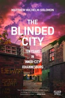 The Blinded City : Ten Years In Inner-City Johannesburg