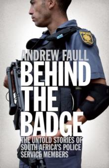 Behind the Badge : The Untold Stories of South Africa's Police Service Members