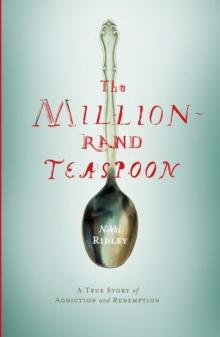 The Million-Rand Teaspoon : A True Story of Addiction and Redemption