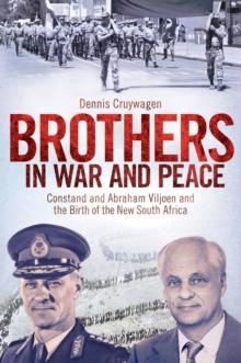 Brothers in War and Peace : Constand and Abraham Viljoen and the Birth of the New South Africa