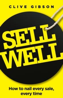 Sell Well : How to nail every sale, every time