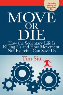 Move or Die : How the sedentary life is killing us and how movement not exercise can save us