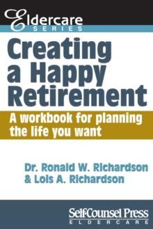 Creating a Happy Retirement : A workbook for planning the life you want