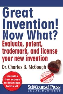 Great Invention! Now What? : Evaluate, patent, trademark, and license your new invention