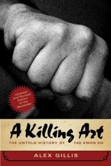 A Killing Art : The Untold History of Tae Kwon Do, Updated and Revised