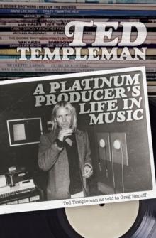 Ted Templeman: A Platinum Producer's Life In Music : Ted Templeman as Told to Greg Renoff