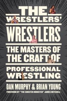 The Wrestlers' Wrestlers : The Masters of the Craft of Professional Wrestling