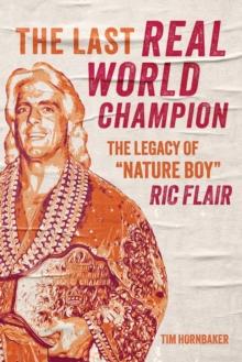 The Last Real World Champion : The Legend of 'Nature Boy' Ric Flair