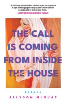 The Call Is Coming From Inside The House : Essays