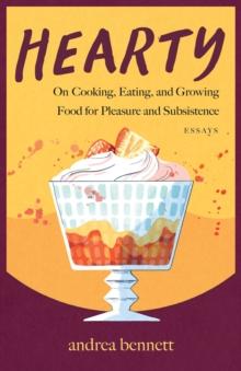 Hearty : On Cooking, Eating, and Growing Food for Pleasure and Subsistence