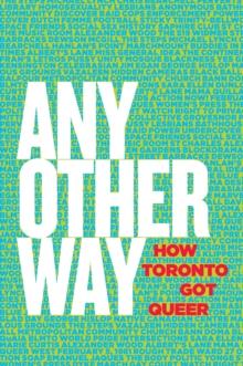 Any Other Way : How Toronto Got Queer