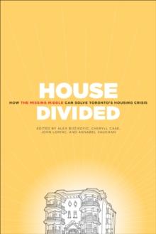 House Divided : How the Missing Middle Will Solve Toronto's Housing Crisis