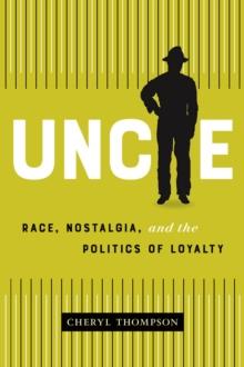 Uncle : Race, Nostalgia, and the Politics of Loyalty