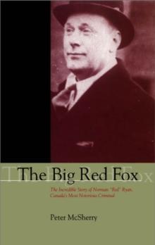 The Big Red Fox : The Incredible Story of Norman "Red" Ryan, Canada's Most Notorious Criminal