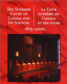 The Supreme Court of Canada and its Justices 1875-2000 : La Cour supreme du Canada et ses juges 1875-2000