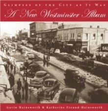 A New Westminster Album : Glimpses of the City As It Was