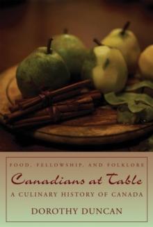 Canadians at Table : Food, Fellowship, and Folklore: A Culinary History of Canada