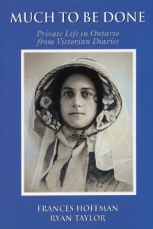 Much to Be Done : Private Life in Ontario From Victorian Diaries