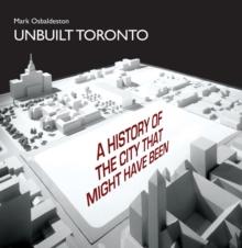 Unbuilt Toronto : A History of the City That Might Have Been