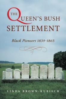 The Queen's Bush Settlement : Black Pioneers 1839-1865