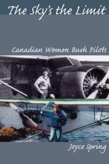 The Sky's the Limit : Canadian Women Bush Pilots