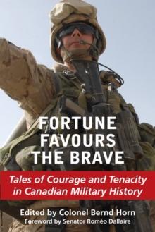 Fortune Favours the Brave : Tales of Courage and Tenacity in Canadian Military History