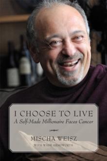 I Choose To Live : A Self-Made Millionaire Faces Cancer