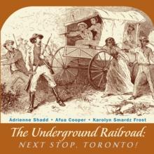 The Underground Railroad : Next Stop, Toronto!