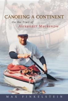 Canoeing a Continent : On the Trail of Alexander Mackenzie