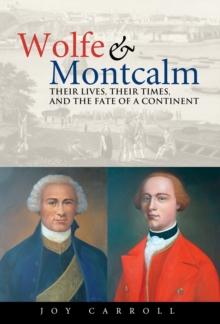 Wolfe and Montcalm : Their Lives, Their Times, and the Fate of a Continent