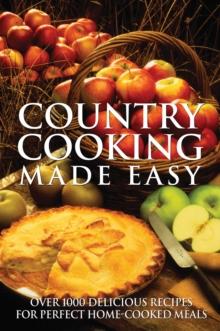 Country Cooking Made Easy : Over 1000 Delicious Recipes for Perfect Home-Cooked Meals