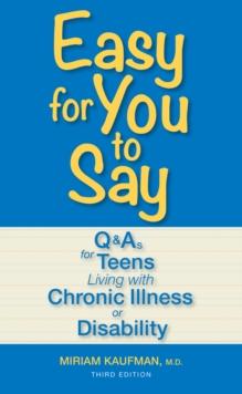 Easy for You to Say : Q and As for Teens Living With Chronic Illness or Disability