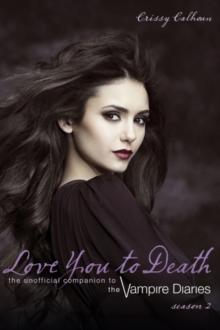 Love You To Death Season 2 : The Unofficial Companion to the Vampire Diaries