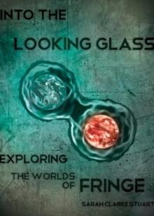 Into The Looking Glass : Exploring the Worlds of Fringe