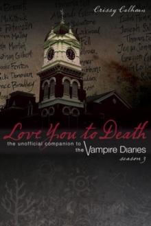 Love You To Death - Season 3 : The Unofficial Companion to The Vampire Diaries