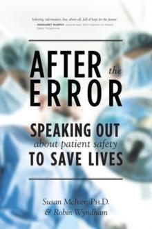 After the Error : Speaking Out About Patient Safety to Save Lives