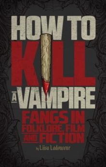 How To Kill A Vampire : Fangs in Folklore, Film and Fiction