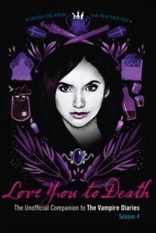 Love You To Death - Season 4 : The Unofficial Companion to the Vampire Diaries