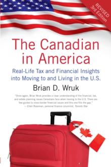 The Canadian In America, Revised : Real-Life Tax and Financial Insights into Moving to and Living in the U.S.