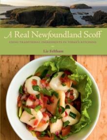 A Real Newfoundland Scoff : Using Traditional Ingredients in Today's Kitchens