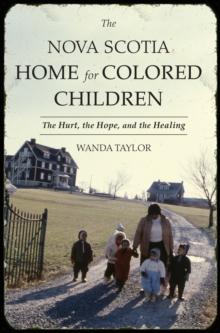 The Nova Scotia Home for Colored Children : The Hurt, the Hope, and the Healing