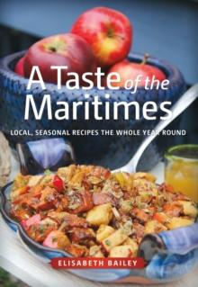 A Taste of the Maritimes : Local, Seasonal Recipes the Whole Year Round