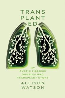 Transplanted : My Cystic Fibrosis Double-Lung Transplant Story