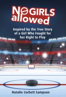 No Girls Allowed : Inspired by the True Story of a Girl Who Fought for her Right to Play