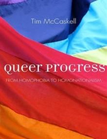 Queer Progress : From Homophobia to Homonationalism