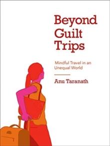 Beyond Guilt Trips : Mindful Travel in an Unequal World