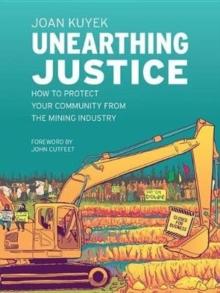 Unearthing Justice : How to Protect Your Community from the Mining Industry