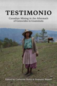 Testimonio : Canadian Mining in the Aftermath of Genocides in Guatemala