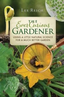 The Ever Curious Gardener : Using a Little Natural Science for a Much Better Garden