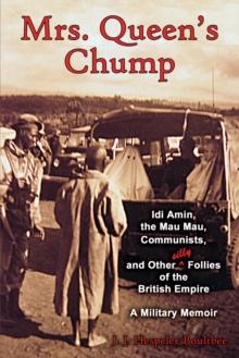 Mrs. Queen's Chump: Idi Amin, the Mau Mau, Communists, and Other Silly Follies of the British Empire A Military Memoir